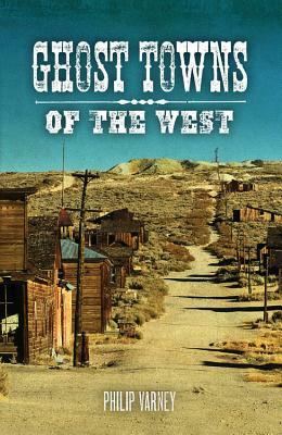 Ghost Towns of the West by Philip Varney, Jim Hinckley