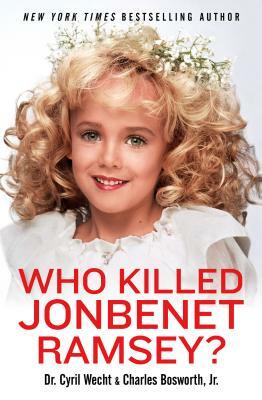 Who Killed JonBenet Ramsey? by Cyril H. Wecht, Charles Bosworth