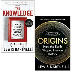 The Knowledge: How To Rebuild Our World After An Apocalypse & Origins: How the Earth Shaped Human History By Lewis Dartnell 2 Books Collection Set by Lewis Dartnell