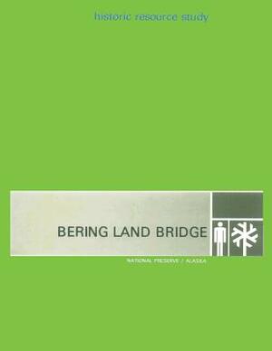 Bering Land Bridge - National Preserve - Alaska: Hisoric Resource Study by National Park Service, G. Frank Williss