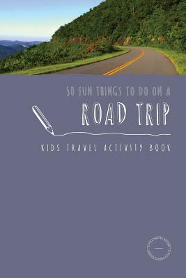 50 Fun Things To Do On A Road Trip: Kids Travel Activity Book by Sarah Berry