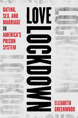 Love Lockdown: Dating, Sex, and Marriage in America's Prisons by Elizabeth Greenwood