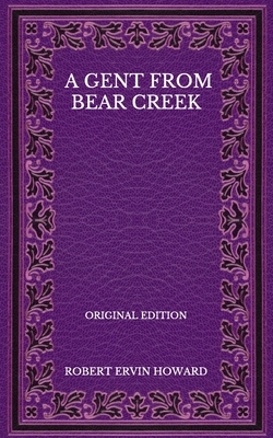 A Gent From Bear Creek - Original Edition by Robert E. Howard