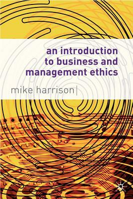 An Introduction to Business and Management Ethics by Mike Harrison