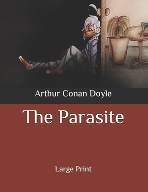 The Parasite: Large Print by Arthur Conan Doyle