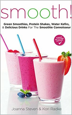 Smooth! Green Smoothies, Protein Shakes, Water Kefirs, & Delicious Drinks For The Smoothie Connoisseur by Joanna Steven, Kori Radke