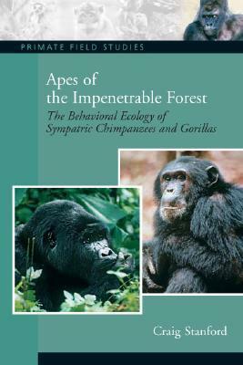Apes of the Impenetrable Forest: The Behavioral Ecology of Sympatiric Chimpanzees and Gorillas by Craig B. Stanford