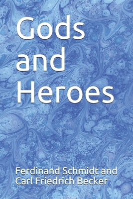 Gods and Heroes by Ferdinand Schmidt and Friedrich Becker