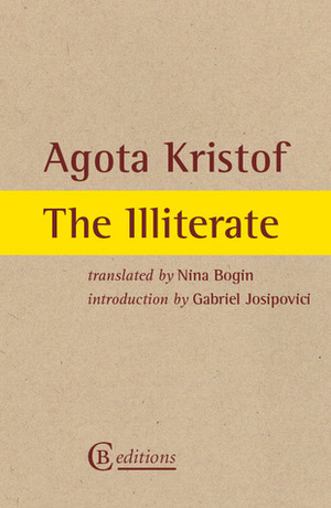 The Illiterate by Gabriel Josipovici, Ágota Kristóf, Nina Bogin