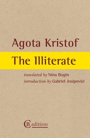 The Illiterate by Gabriel Josipovici, Nina Bogin, Ágota Kristóf