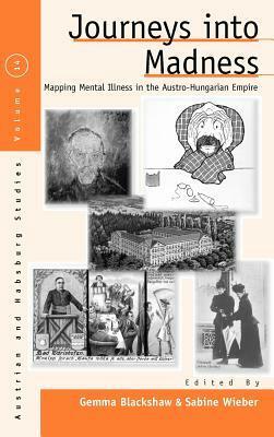 Journeys into Madness: Mapping Mental illness in the Austro-Hungarian Empire by Gemma Blackshaw