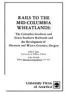 Rails to the Mid-Columbia Wheatlands: The Columbia Southern and Great Southern Railroads and the Development of Sherman and Wasco Counties, Oregon by Giles French, John Fitzgerald Due