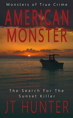 American Monster: The Search for the Sunset Killer by J.T. Hunter, J.T. Hunter