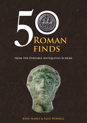 50 Roman Finds from the Portable Antiquities Scheme by Sally Worrell, John Pearce