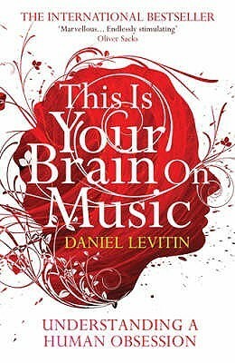 This Is Your Brain On Music: Understanding A Human Obsession by Daniel J. Levitin