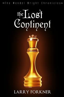 The Lost Continent: The Wendel Wright Chronicles - Book Four by Larry Forkner