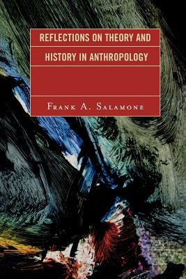 Reflections on Theory and History in Anthropology by Frank A. Salamone