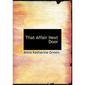 That Affair Next Door by Anna Katharine Green