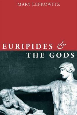 Euripides and the Gods by Mary R. Lefkowitz