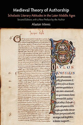 Medieval Theory of Authorship: Scholastic Literary Attitudes in the Later Middle Ages by Alastair J. Minnis