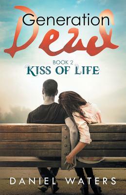 Generation Dead Book 2: Kiss of Life by Daniel Waters