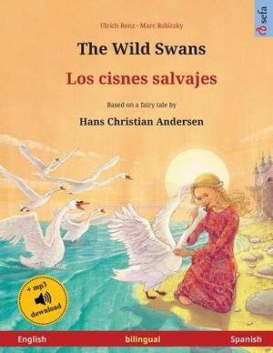 The Wild Swans - Los cisnes salvajes (English - Spanish): Bilingual children's book based on a fairy tale by Hans Christian Andersen, with audiobook f by Ulrich Renz