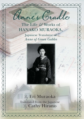 Anne's Cradle: The Life and Works of Hanako Muraoka, Japanese Translator of Anne of Green Gables by Eri Muraoka