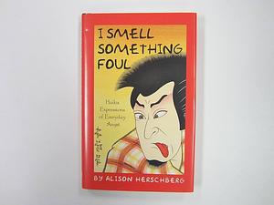 I Smell Something Foul: Haiku Expressions of Everyday Angst by Alison Herschberg