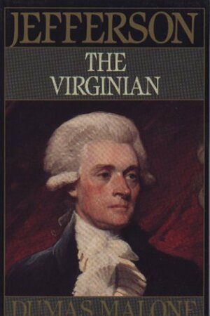 Thomas Jefferson and His Time, Volume I: The Virginian by Dumas Malone