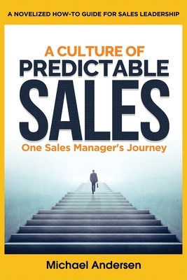 A Culture of Predictable Sales: One Sales Manager's Journey by Michael Andersen