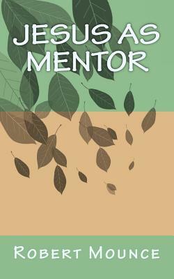 Jesus as Mentor by Robert H. Mounce