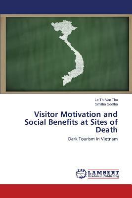 Visitor Motivation and Social Benefits at Sites of Death by Geetha Smitha, Van Thu Le Thi