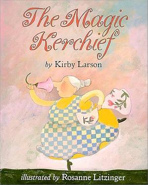 The Magic Kerchief by Kirby Larson