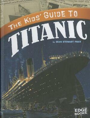The Kids' Guide to Titanic by Sean Stewart Price