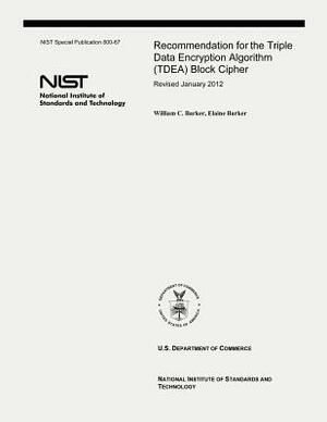 Recommendation for the Triple Data Encryption Algorithm (TDEA) Block Cipher: NIST Special Publication 800-67, Revision 2 by Elaine Barker, National Institute of St And Technology, U. S. Department of Commerce