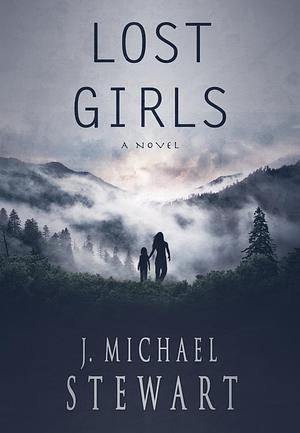 Lost Girls: A Novel by J. Michael Stewart, J. Michael Stewart
