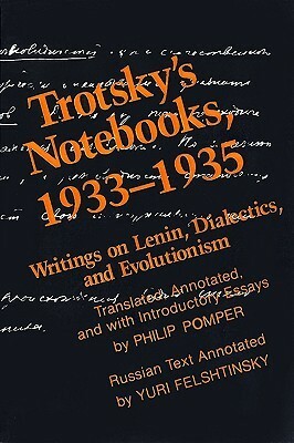 Trotsky's Notebooks, 1933-1935: Writings on Lenin, Dialectics, and Evolutionism by Philip Pomper, Yuri Felshtinsky