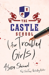 The Castle School (for Troubled Girls) by Alyssa Sheinmel