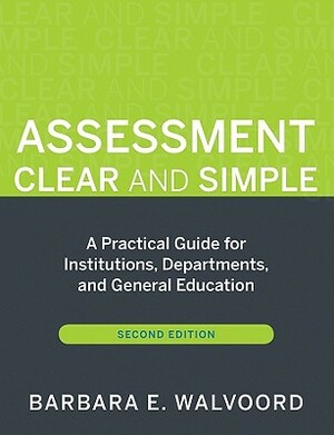 Assessment Clear and Simple: A Practical Guide for Institutions, Departments, and General Education, Second Edition by Barbara E. Walvoord