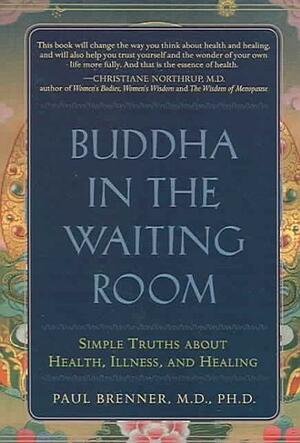 Buddha in the Waiting Room: Simple Truths About Health, Illness, and Healing by Paul Brenner