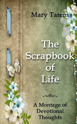 The Scrapbook of Life: A Montage of Devotional Thoughts by Mary Tatem