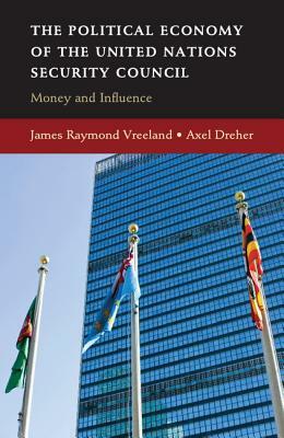 The Political Economy of the United Nations Security Council: Money and Influence by Axel Dreher, James Raymond Vreeland