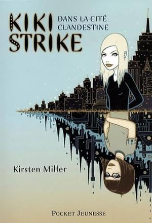 Kiki Strike dans la cité clandestine by Kirsten Miller, Julie Lafon