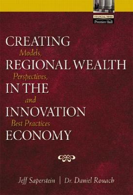 Creating Regional Wealth in the Innovation Economy: Models, Perspectives and Best Practices by Daniel Rouach, Jeff Saperstein