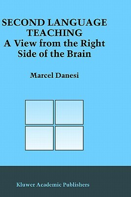 Second Language Teaching: A View from the Right Side of the Brain by Marcel Danesi