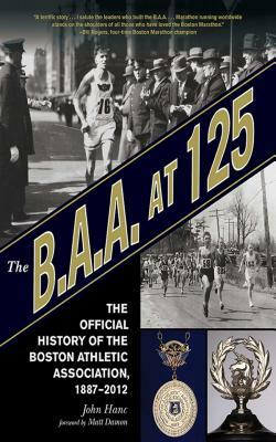 The B.A.A. at 125: The Official History of the Boston Athletic Association, 1887-2012 by John Hanc