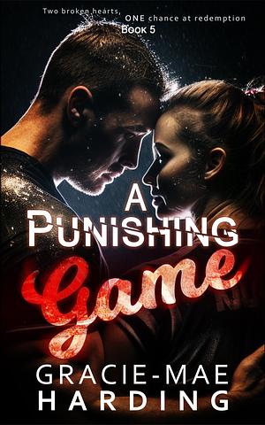 A Punishing Game(Book 5): Two broken hearts, one chance at redemption by Gracie-Mae Harding, Gracie-Mae Harding