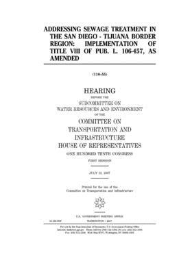 Addressing sewage treatment in the San Diego-Tijuana border region: implementation of the title VIII of P.L. 106-457, as amended by United S. Congress, Committee on Transportation and (house), United States House of Representatives