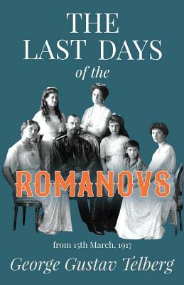 The Last Days of the Romanovs by George Gustav Telberg