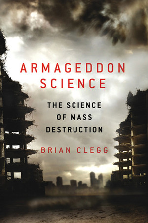 Armageddon Science: The Science of Mass Destruction by Brian Clegg